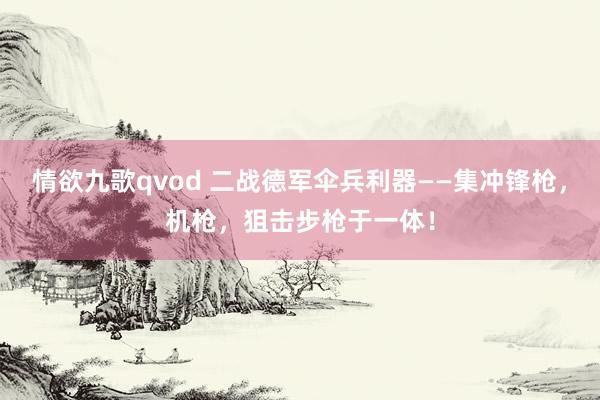 情欲九歌qvod 二战德军伞兵利器——集冲锋枪，机枪，狙击步枪于一体！