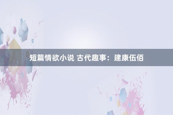 短篇情欲小说 古代趣事：建康伍佰