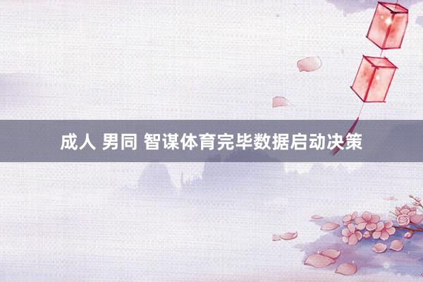 成人 男同 智谋体育完毕数据启动决策